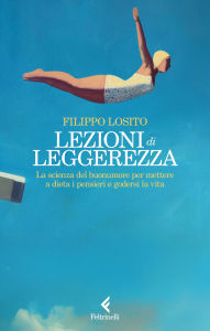 Title: Lezioni di leggerezza: La scienza del buonumore per mettere a dieta i pensieri e godersi la vita, Author: Filippo Losito