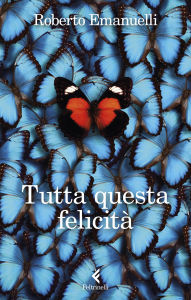 Title: Tutta questa felicità, Author: Roberto Emanuelli