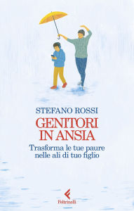 Title: Genitori in ansia: Trasforma le tue paure nelle ali di tuo figlio, Author: Stefano Rossi