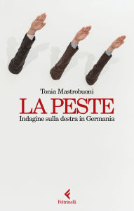 Title: La peste: Indagine sulla destra in Germania, Author: Tonia Mastrobuoni
