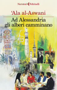 Title: Ad Alessandria gli alberi camminano, Author: 'Ala al-Aswani