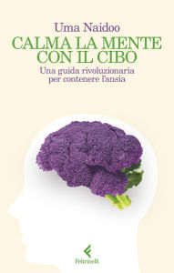 Title: Calma la mente con il cibo: Una guida rivoluzionaria per contenere l'ansia, Author: Uma Naidoo