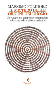 Title: Il mistero delle origini dell'uomo: Un viaggio nel tempo per comprendere chi siamo e dove stiamo andando, Author: Massimo Polidoro