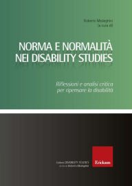 Title: Norma e normalità nei Disability Studies. Riflessioni e analisi critica per ripensare la disabilità, Author: Roberto Medeghini