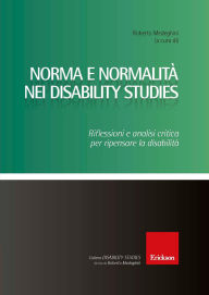 Title: Norma e normalità nei Disability Studies: Riflessioni e analisi critica per ripensare la disabilità, Author: Roberto Medeghini