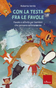 Title: Con la testa fra le favole: Favole per bambini che pensano serenamente, Author: Roberta Verità