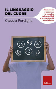 Title: Il linguaggio del cuore. Riconoscere e accettare le emozioni dei propri figli e accompagnarli nella crescita, Author: Pachamama Ensemble