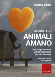 Title: Anche gli animali amano. Dalle origini animali dell'attaccamento agli amori umani, Author: Claude Béata