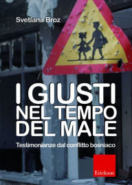 Title: I giusti nel tempo del male. Testimonianze dal conflitto bosniaco, Author: Svetlana Broz