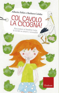 Title: Col cavolo la cicogna! Raccontare ai bambini tutta la verità su amore e sessualità, Author: Aldo Rossi