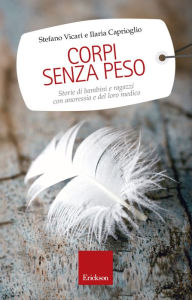 Title: Corpi senza peso. Storie di bambini e ragazzi con anoressia e di una guarigione possibile, Author: Stefano Vicari