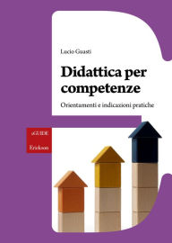 Title: Didattica per competenze: Orientamenti e indicazioni pratiche, Author: Lucio Guasti