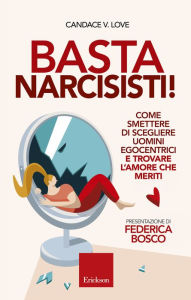 Title: Basta narcisisti!: Come smettere di scegliere uomini egocentrici e trovare l'amore che meriti, Author: V. LOVE CANDACE