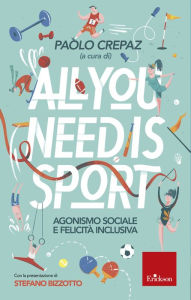 Title: All you need is sport: Agonismo sociale e felicità inclusiva, Author: Paolo Crepaz