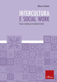 Title: Intercultura e social work: Teoria e metodo per le relazioni di aiuto, Author: Elena Cabiati