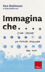 Title: Immagina che...: Come creare un futuro migliore per tutti, Author: Ken Robinson