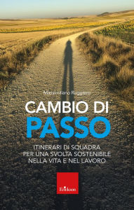 Title: Cambio di passo: Itinerari di squadra per una svolta sostenibile nella vita e nel lavoro, Author: Massimiliano Ruggiero