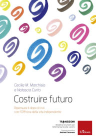 Title: Costruire futuro: Ripensare il dopo di noi con l'Officina della vita indipendente, Author: Cecilia Maria Marchisio
