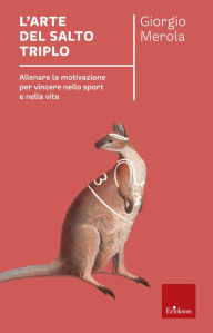 Title: L'arte del salto triplo: Allenare la motivazione per vincere nello sport e nella vita, Author: Giorgio Merola