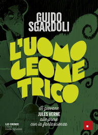 Title: L'uomo geometrico: Il giovane Jules Verne alle prese con la fantascienza, Author: Guido Sgardoli