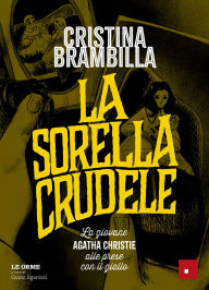 Title: La sorella crudele: La giovane Agatha Christie alle prese con il giallo, Author: Cristina Brambilla