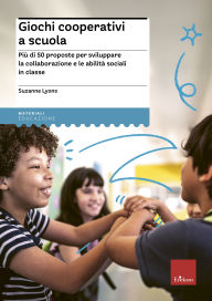 Title: Giochi cooperativi a scuola: Più di 50 proposte per sviluppare la collaborazione e le abilità sociali in classe, Author: Suzanne Lyons