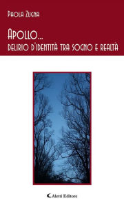 Title: Apollo ... delirio d'identità tra sogno e realtà, Author: Paola Zugna