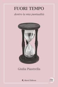 Title: Fuori tempo: dentro la mia puntualità, Author: Giulia Piastrella