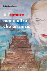 Title: E l'amore non è altro che un inizio: 