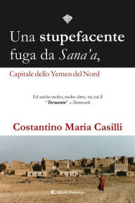 Title: Una stupefacente fuga da Sana'a, Capitale dello Yemen del Nord: Ed anche molto, molto altro, tra cui il 