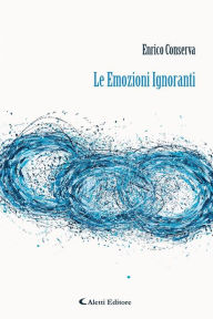 Title: Le Emozioni Ignoranti, Author: Enrico Conserva