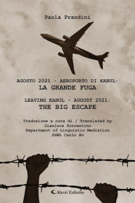Title: AGOSTO 2021 - AEROPORTO DI KABUL: LA GRANDE FUGA LEAVING KABUL - AUGUST 2021: THE BIG ESCAPE, Author: Paola Prandini