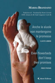 Title: Anche le aiuole non mantengono le promesse/Even flowerbeds don't keep their promises: CANTI LIBERI/FREE POEMS, Author: Marisa Brandano