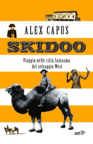 Title: Skidoo: Viaggio nelle città fantasma del selvaggio West, Author: Alex Capus