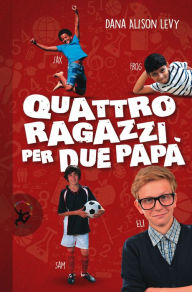Title: Quattro ragazzi per due papà, Author: Dana Elison Levy