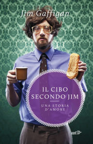 Title: Il cibo secondo Jim: Una storia d'amore (Food: A Love Story), Author: Jim Gaffigan