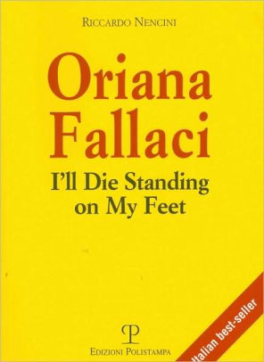 Oriana Fallaci I Ll Die Standing On My Feet By Riccardo Nencini Paperback Barnes Noble