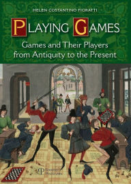 Title: Playing Games: Games and Their Players from Antiquity to the Present, Author: Helen Costantino Fioratti