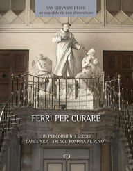 Full ebook download free Ferri per curare: Un percorso nei secoli dall'epoca etrusco romana al robot. Testimonianze dai Musei toscani by Esther Diana, Francesco Maria Tonelli 9788859624561