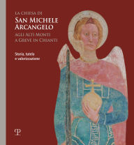 Title: La chiesa di San Michele Arcangelo agli Alti Monti a Greve in Chianti: Storia, tutela e valorizzazione, Author: Maria Maugeri