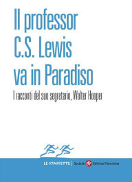 Title: Il professor C.S. Lewis va in Paradiso: I racconti del suo segretario, Walter Hooper, Author: Walter Hooper