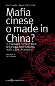 Title: Mafia cinese o made in China? La criminalità cinese in Italia: personaggi, testimonianze, reati e azioni di contrasto, Author: Sara Pezzuolo