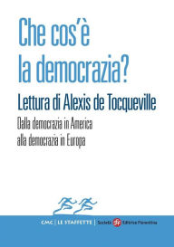 Title: Che cos'è la democrazia? Lettura di Alexis de Tocqueville: Dalla democrazia in America alla democrazia in Europa, Author: Salvatore Carrubba