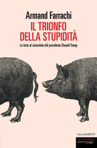 Title: Il trionfo della stupidita': La torta al cioccolato del presidente Donald Trump, Author: Armand Farrachi