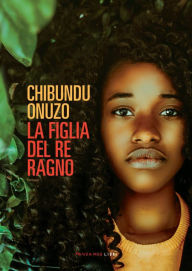 Title: La figlia del re ragno, Author: Chibundu Onuzo