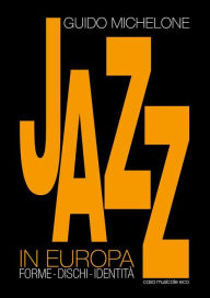 Title: Il Jazz in Europa: Forme. Dischi. Identità., Author: Guido Michelone