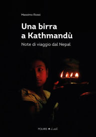 Title: Una birra a Kathmandù: note di viaggio dal Nepal, Author: Massimo Rossi