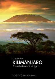 Title: Kilimanjaro: prima che le nevi si sciolgano, Author: Gianni Bauce