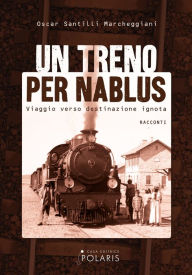 Title: Un treno per Nablus: viaggio verso destinazione ignota, Author: Oscar Santilli Marcheggiani