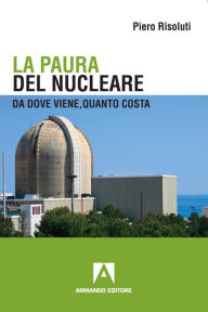 Title: La paura del nucleare. Da dove viene, quanto costa, Author: Piero Risoluti